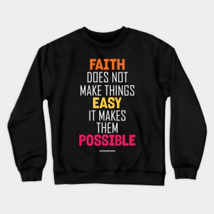 Faith does not make things Easy it makes them Possible Crewneck Sweatshirt